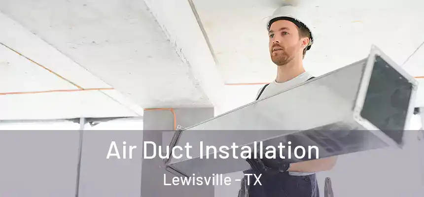 Air Duct Installation Lewisville - TX
