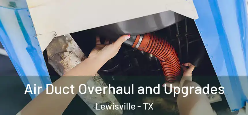 Air Duct Overhaul and Upgrades Lewisville - TX