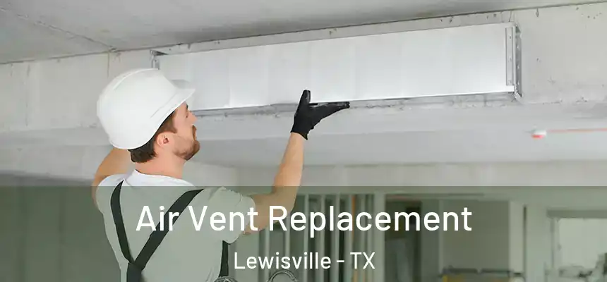 Air Vent Replacement Lewisville - TX