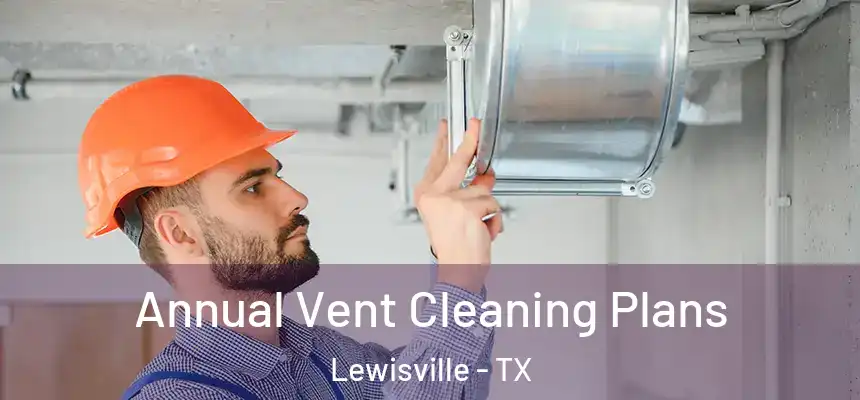 Annual Vent Cleaning Plans Lewisville - TX