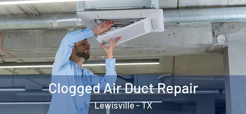 Clogged Air Duct Repair Lewisville - TX