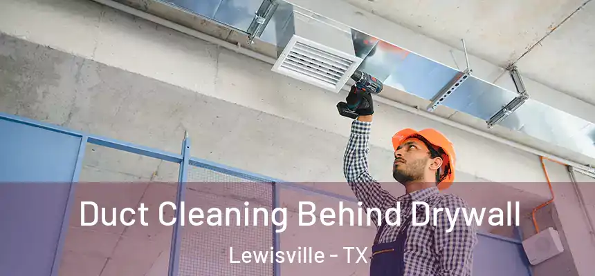 Duct Cleaning Behind Drywall Lewisville - TX