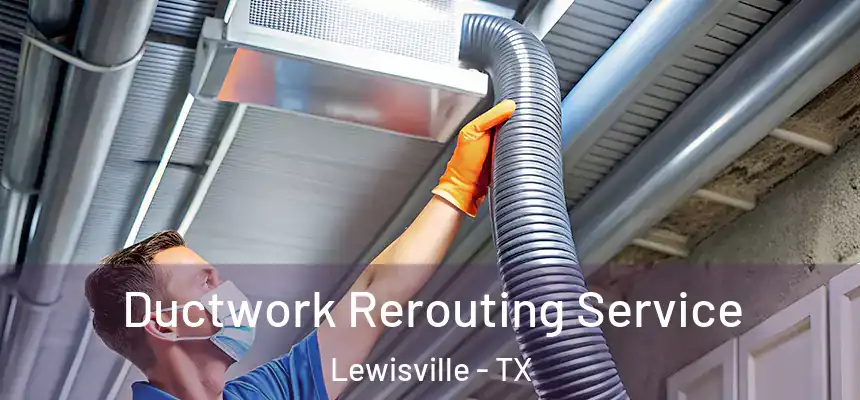 Ductwork Rerouting Service Lewisville - TX