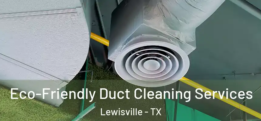 Eco-Friendly Duct Cleaning Services Lewisville - TX