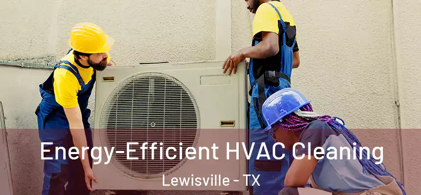 Energy-Efficient HVAC Cleaning Lewisville - TX