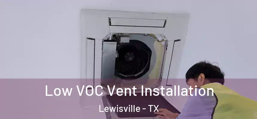 Low VOC Vent Installation Lewisville - TX