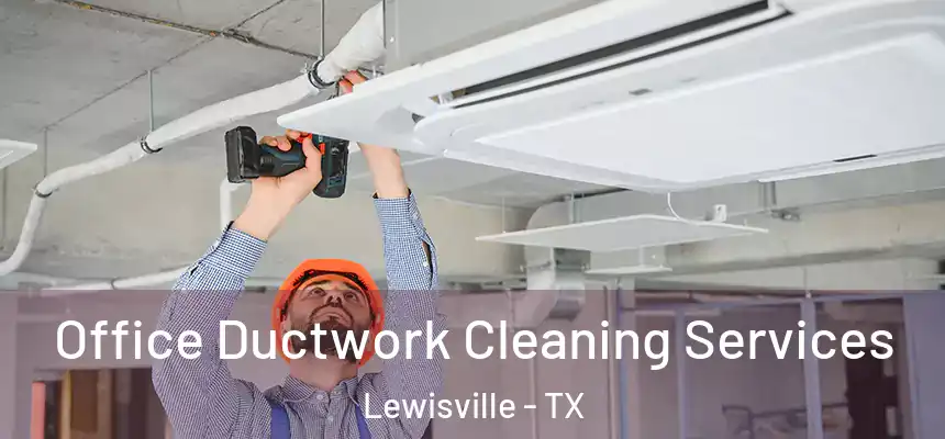 Office Ductwork Cleaning Services Lewisville - TX