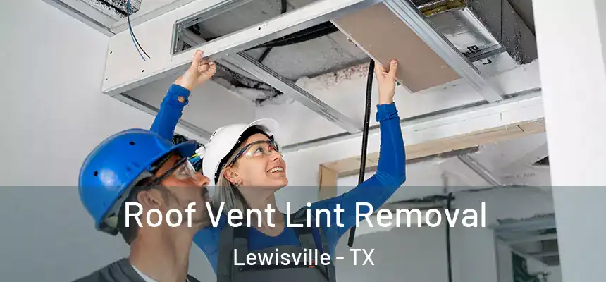 Roof Vent Lint Removal Lewisville - TX