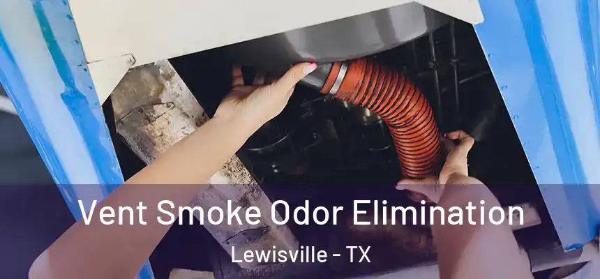 Vent Smoke Odor Elimination Lewisville - TX